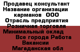 Продавец-консультант › Название организации ­ 5карманов, ООО › Отрасль предприятия ­ Розничная торговля › Минимальный оклад ­ 35 000 - Все города Работа » Вакансии   . Магаданская обл.,Магадан г.